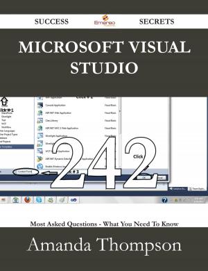 Cover of the book Microsoft Visual Studio 242 Success Secrets - 242 Most Asked Questions On Microsoft Visual Studio - What You Need To Know by Grace Cabrera