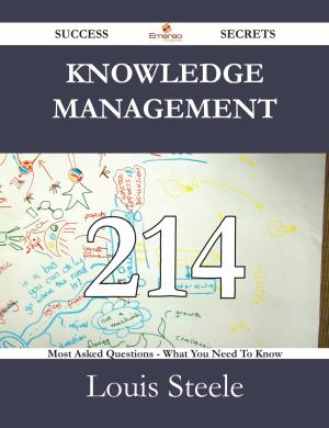 Cover of the book Knowledge Management 214 Success Secrets - 214 Most Asked Questions On Knowledge Management - What You Need To Know by William Pitt Scargill