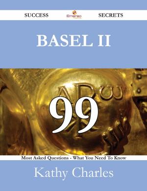 Cover of the book Basel II 99 Success Secrets - 99 Most Asked Questions On Basel II - What You Need To Know by Paisley Guerra