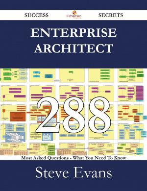 Cover of the book Enterprise Architect 288 Success Secrets - 288 Most Asked Questions On Enterprise Architect - What You Need To Know by Victor Sanford