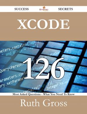 Cover of the book Xcode 126 Success Secrets - 126 Most Asked Questions On Xcode - What You Need To Know by Robert E. Howard