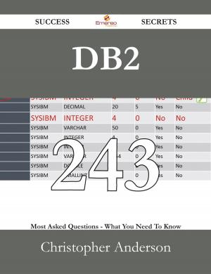 Cover of the book DB2 243 Success Secrets - 243 Most Asked Questions On DB2 - What You Need To Know by Rita Petersen