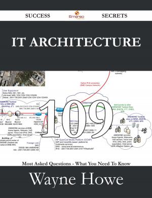 Cover of the book IT Architecture 109 Success Secrets - 109 Most Asked Questions On IT Architecture - What You Need To Know by Nicholas Carroll