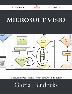bigCover of the book Microsoft Visio 50 Success Secrets - 50 Most Asked Questions On Microsoft Visio - What You Need To Know by 