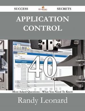 Cover of the book Application Control 40 Success Secrets - 40 Most Asked Questions On Application Control - What You Need To Know by Edward Sylvester Ellis