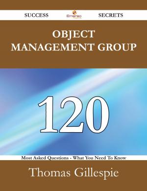 Cover of the book Object Management Group 120 Success Secrets - 120 Most Asked Questions On Object Management Group - What You Need To Know by Chen Janet