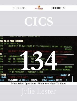 Cover of the book CICS 134 Success Secrets - 134 Most Asked Questions On CICS - What You Need To Know by Robert Hodges