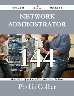 Cover of the book Network Administrator 144 Success Secrets - 144 Most Asked Questions On Network Administrator - What You Need To Know by Douglas Hatfield