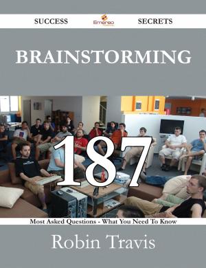 Cover of the book Brainstorming 187 Success Secrets - 187 Most Asked Questions On Brainstorming - What You Need To Know by Chris Petty