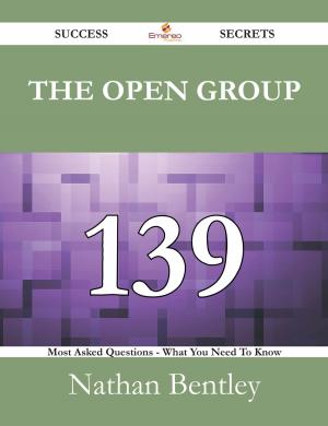 Cover of the book The Open Group 139 Success Secrets - 139 Most Asked Questions On The Open Group - What You Need To Know by Joan Diaz