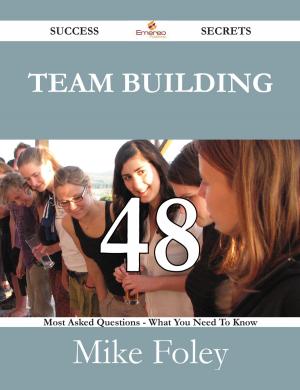 Cover of the book Team Building 48 Success Secrets - 48 Most Asked Questions On Team Building - What You Need To Know by Franks Jo