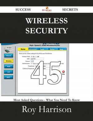 Cover of the book Wireless security 45 Success Secrets - 45 Most Asked Questions On Wireless security - What You Need To Know by Kathy Waller