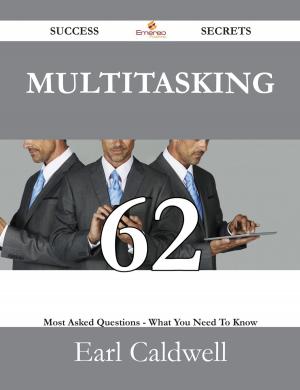 bigCover of the book Multitasking 62 Success Secrets - 62 Most Asked Questions On Multitasking - What You Need To Know by 