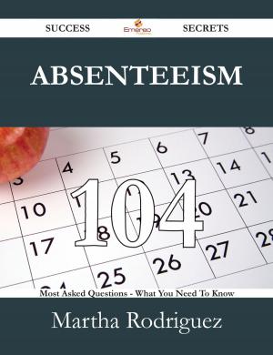 Cover of the book Absenteeism 104 Success Secrets - 104 Most Asked Questions On Absenteeism - What You Need To Know by Jasmine Griffin
