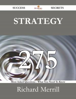 Cover of the book Strategy 275 Success Secrets - 275 Most Asked Questions On Strategy - What You Need To Know by Joshua Mack
