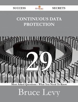 Cover of the book Continuous Data Protection 29 Success Secrets - 29 Most Asked Questions On Continuous Data Protection - What You Need To Know by Marilyn Saunders
