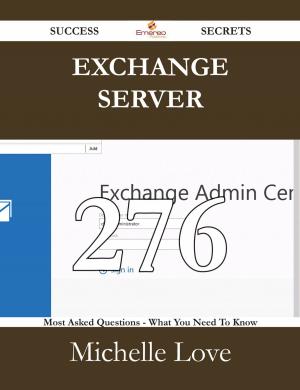 Book cover of Exchange Server 276 Success Secrets - 276 Most Asked Questions On Exchange Server - What You Need To Know