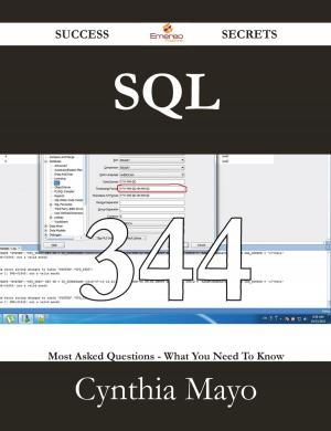 Cover of the book SQL 344 Success Secrets - 344 Most Asked Questions On SQL - What You Need To Know by Khayyam Omar