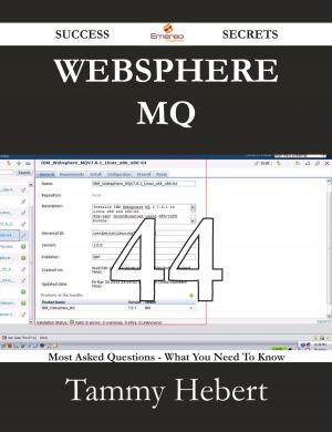 Cover of the book WebSphere MQ 44 Success Secrets - 44 Most Asked Questions On WebSphere MQ - What You Need To Know by Cora Benton