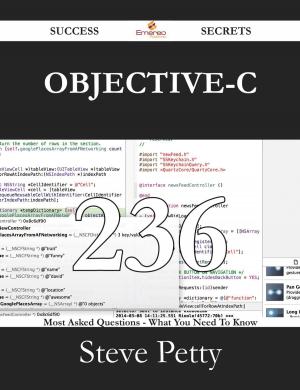Cover of the book Objective-C 236 Success Secrets - 236 Most Asked Questions On Objective-C - What You Need To Know by Luis Bond