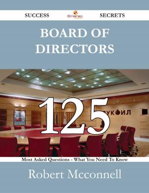 Cover of the book Board of Directors 125 Success Secrets - 125 Most Asked Questions On Board of Directors - What You Need To Know by Alexander Leighton