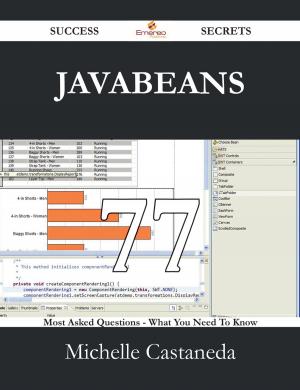 Cover of the book JavaBeans 77 Success Secrets - 77 Most Asked Questions On JavaBeans - What You Need To Know by Danny Robles