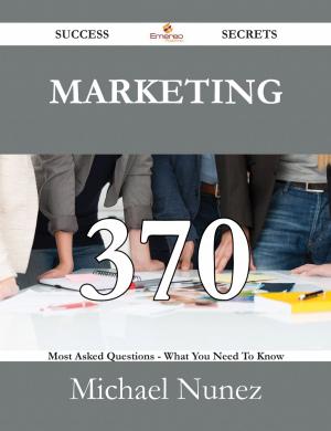 bigCover of the book Marketing 370 Success Secrets - 370 Most Asked Questions On Marketing - What You Need To Know by 