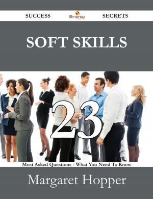 Cover of the book Soft Skills 23 Success Secrets - 23 Most Asked Questions On Soft Skills - What You Need To Know by Gerard Blokdijk