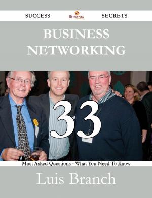 Cover of the book Business Networking 33 Success Secrets - 33 Most Asked Questions On Business Networking - What You Need To Know by Norma Blackwell