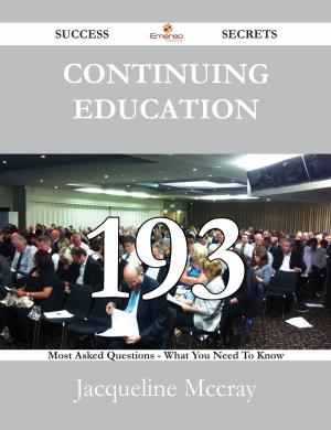 Cover of the book Continuing Education 193 Success Secrets - 193 Most Asked Questions On Continuing Education - What You Need To Know by Mary Ellison