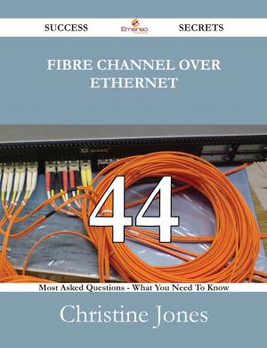Book cover of Fibre Channel Over Ethernet 44 Success Secrets - 44 Most Asked Questions On Fibre Channel Over Ethernet - What You Need To Know