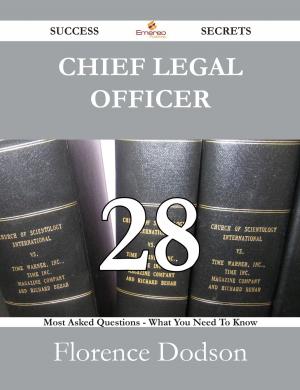 Cover of the book Chief Legal Officer 28 Success Secrets - 28 Most Asked Questions On Chief Legal Officer - What You Need To Know by Ashley Velasquez