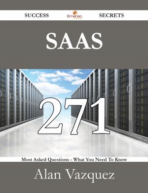 Cover of the book SaaS 271 Success Secrets - 271 Most Asked Questions On SaaS - What You Need To Know by Randy Rogers