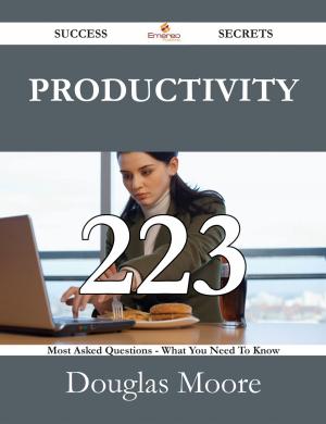 Cover of the book Productivity 223 Success Secrets - 223 Most Asked Questions On Productivity - What You Need To Know by Deborah Howell