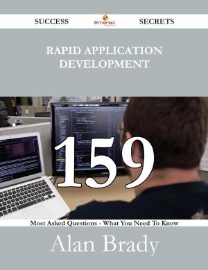 Cover of the book Rapid Application Development 159 Success Secrets - 159 Most Asked Questions On Rapid Application Development - What You Need To Know by Joe Diana