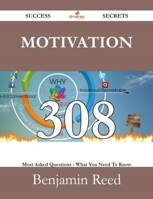 Cover of the book Motivation 308 Success Secrets - 308 Most Asked Questions On Motivation - What You Need To Know by Elizabeth Mckay