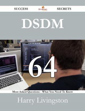 Cover of the book DSDM 64 Success Secrets - 64 Most Asked Questions On DSDM - What You Need To Know by Gerard Blokdijk