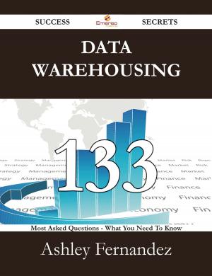 Cover of the book Data Warehousing 133 Success Secrets - 133 Most Asked Questions On Data Warehousing - What You Need To Know by Gerard Blokdijk