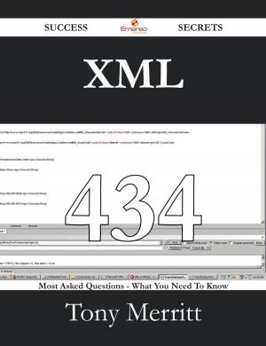 Cover of the book XML 434 Success Secrets - 434 Most Asked Questions On XML - What You Need To Know by Robin Walton