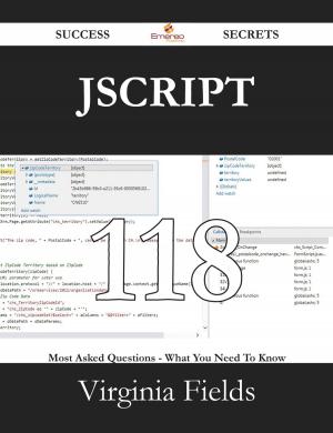 Cover of the book Jscript 118 Success Secrets - 118 Most Asked Questions On Jscript - What You Need To Know by Fred Chandler
