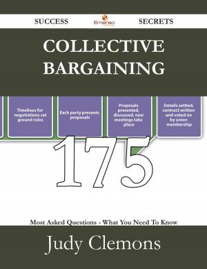 Cover of the book Collective Bargaining 175 Success Secrets - 175 Most Asked Questions On Collective Bargaining - What You Need To Know by Danny Gilliam