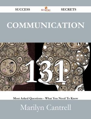 Cover of the book Communication 131 Success Secrets - 131 Most Asked Questions On Communication - What You Need To Know by Charles Blevins