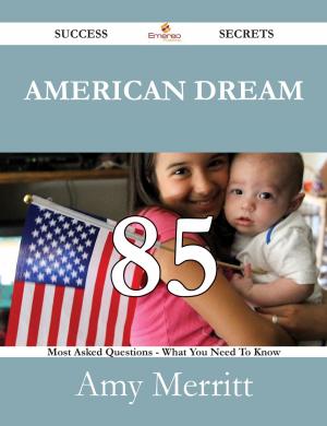 bigCover of the book American Dream 85 Success Secrets - 85 Most Asked Questions On American Dream - What You Need To Know by 