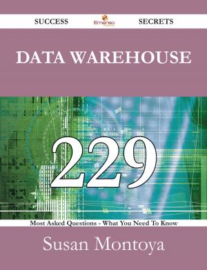 Cover of the book Data Warehouse 229 Success Secrets - 229 Most Asked Questions On Data Warehouse - What You Need To Know by Gerard Blokdijk