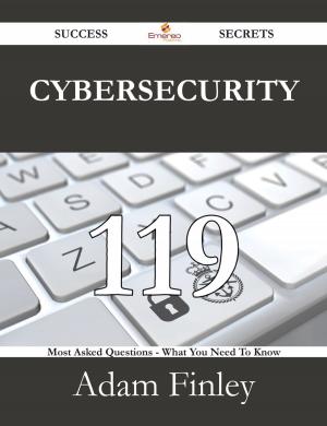 Cover of the book Cybersecurity 119 Success Secrets - 119 Most Asked Questions On Cybersecurity - What You Need To Know by Cheryl Frederick