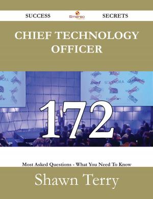 Cover of the book Chief Technology Officer 172 Success Secrets - 172 Most Asked Questions On Chief Technology Officer - What You Need To Know by Donna Shelton