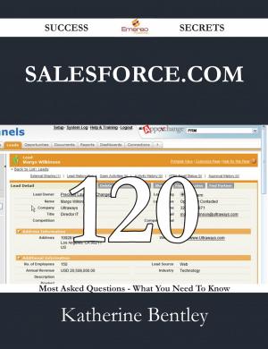 Cover of the book Salesforce.com 120 Success Secrets - 120 Most Asked Questions On Salesforce.com - What You Need To Know by Maxwell Jonathan