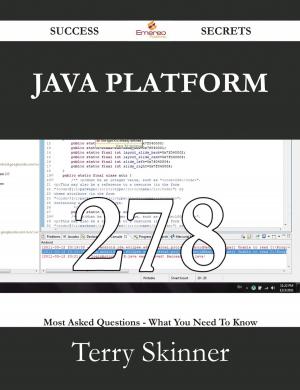 Cover of the book Java Platform 278 Success Secrets - 278 Most Asked Questions On Java Platform - What You Need To Know by Rodney Mcdonald