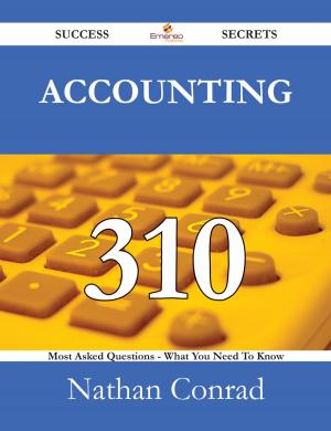 Cover of the book Accounting 310 Success Secrets - 310 Most Asked Questions On Accounting - What You Need To Know by Richard Watkins