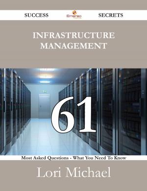 Cover of the book Infrastructure Management 61 Success Secrets - 61 Most Asked Questions On Infrastructure Management - What You Need To Know by Pate Carlos